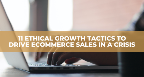 11 ETHICAL GROWTH TACTICS TO DRIVE ECOMMERCE SALES IN A CRISIS